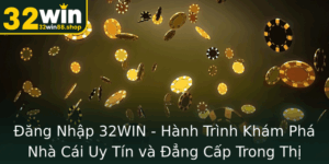 Ang Nhap 32Win Hanh Trinh Kham Pha Nha Cai Uy Tin Va Ang Cap Trong Thi Truong Ca Cuoc Truc Tuyen
