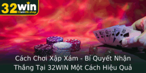 Cach Choi Xap Xam Bi Quyet Nhan Thang Tai 32Win Mot Cach Hieu Qua