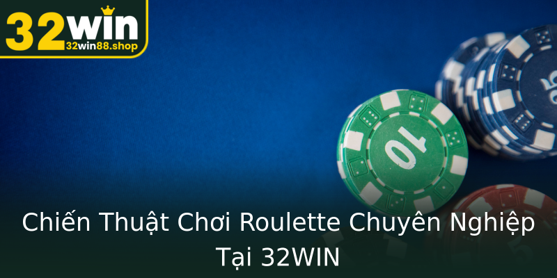 Chiến Thuật Chơi Roulette Chuyên Nghiệp Tại 32WIN Chiến Thuật Chơi Roulette Chuyên Nghiệp Tại 32WIN