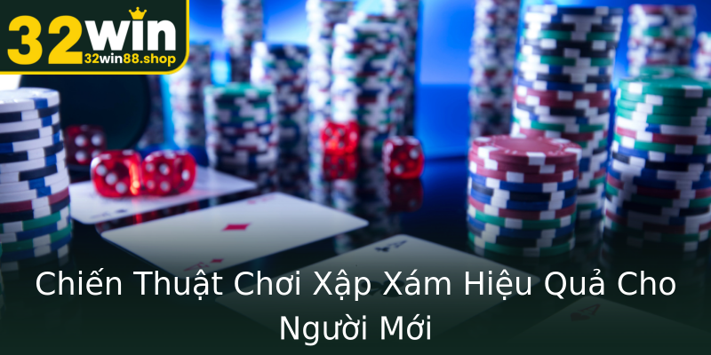 Chiến Thuật Chơi Xập Xám Hiệu Quả Cho Người Mới Chiến Thuật Chơi Xập Xám Hiệu Quả Cho Người Mới