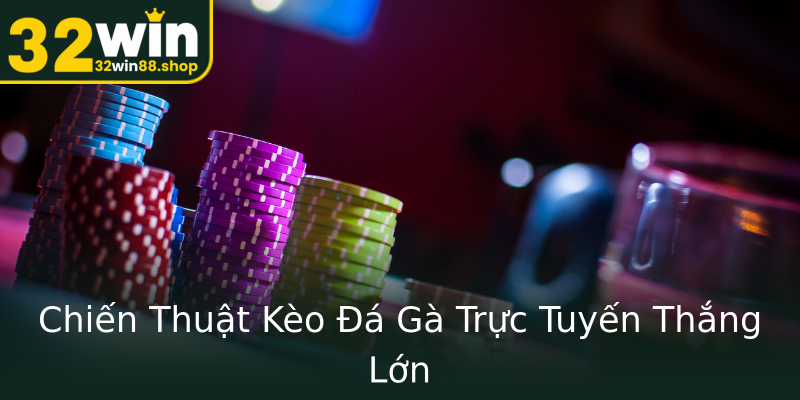 Chiến Thuật Kèo Đá Gà Trực Tuyến Thắng Lớn Chiến Thuật Kèo Đá Gà Trực Tuyến Thắng Lớn