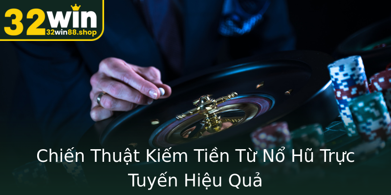 Chiến Thuật Kiếm Tiền Từ Nổ Hũ Trực Tuyến Hiệu Quả Chiến Thuật Kiếm Tiền Từ Nổ Hũ Trực Tuyến Hiệu Quả
