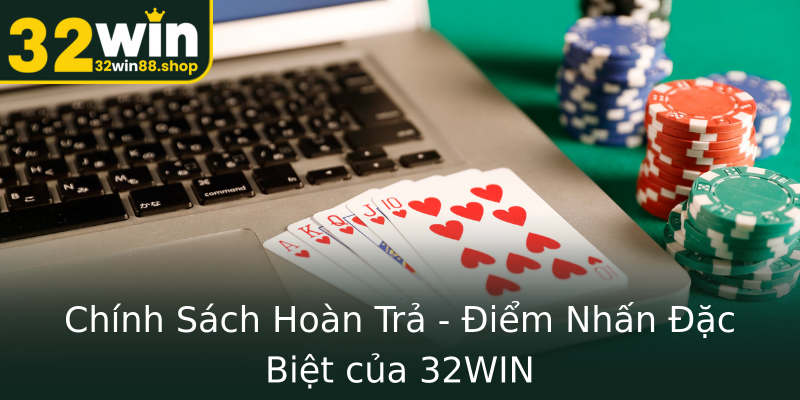 Chính Sách Hoàn Trả - Điểm Nhấn Đặc Biệt của 32WIN Chính Sách Hoàn Trả - Điểm Nhấn Đặc Biệt của 32WIN