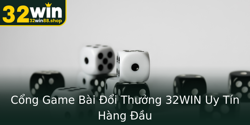 Cổng Game Bài Đổi Thưởng 32WIN Uy Tín Hàng Đầu Cổng Game Bài Đổi Thưởng 32WIN Uy Tín Hàng Đầu