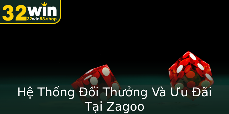 Hệ Thống Đổi Thưởng Và Ưu Đãi Tại Zagoo Hệ Thống Đổi Thưởng Và Ưu Đãi Tại Zagoo