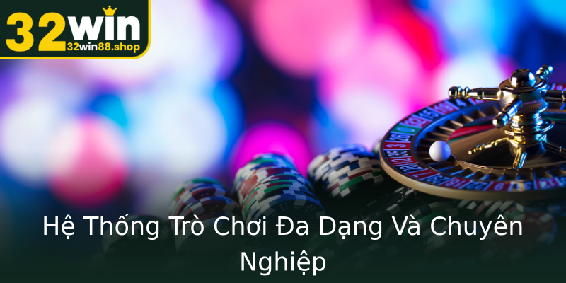 Hệ Thống Trò Chơi Đa Dạng Và Chuyên Nghiệp Hệ Thống Trò Chơi Đa Dạng Và Chuyên Nghiệp