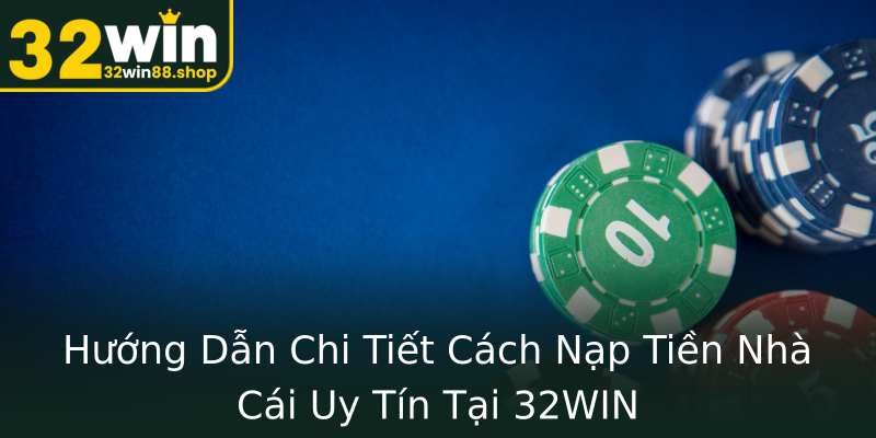 Hướng Dẫn Chi Tiết Cách Nạp Tiền Nhà Cái Uy Tín Tại 32WIN Hướng Dẫn Chi Tiết Cách Nạp Tiền Nhà Cái Uy Tín Tại 32WIN