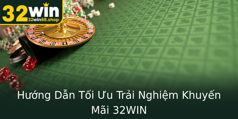 Hướng Dẫn Tối Ưu Trải Nghiệm Khuyến Mãi 32WIN Hướng Dẫn Tối Ưu Trải Nghiệm Khuyến Mãi 32WIN