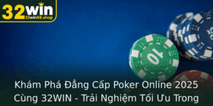 Kham Pha Ang Cap Poker Online 2025 Cung 32Win Trai Nghiem Toi Uu Trong The Gioi The Bai