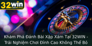 Kham Pha Anh Bai Xap Xam Tai 32Win Trai Nghiem Choi Inh Cao Khong The Bo Lo 1