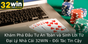 Kham Pha Au Tu An Toan Va Sinh Loi Tu Ai Ly Nha Cai 32Win Oi Tac Tin Cay Cua Nguoi Choi