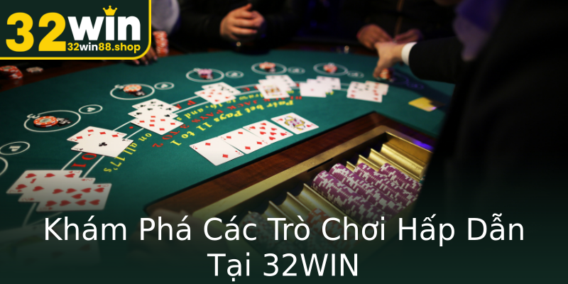 Khám Phá Các Trò Chơi Hấp Dẫn Tại 32WIN Khám Phá Các Trò Chơi Hấp Dẫn Tại 32WIN