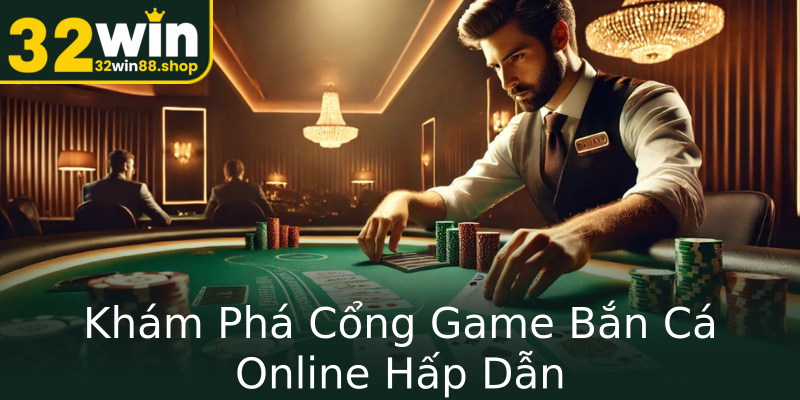 Khám Phá Cổng Game Bắn Cá Online Hấp Dẫn Khám Phá Cổng Game Bắn Cá Online Hấp Dẫn