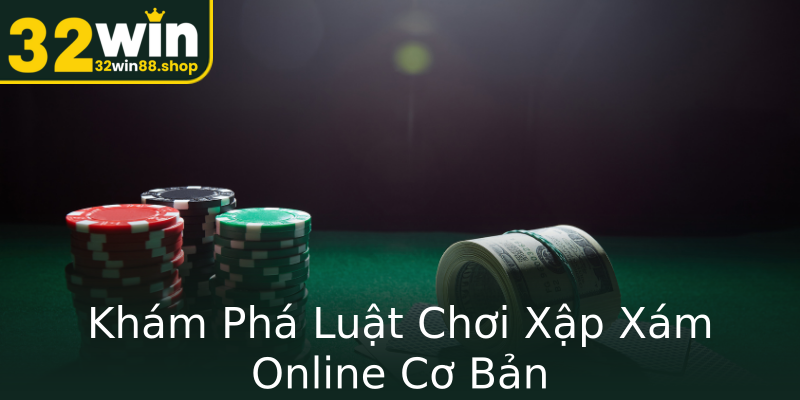 Khám Phá Luật Chơi Xập Xám Online Cơ Bản Khám Phá Luật Chơi Xập Xám Online Cơ Bản