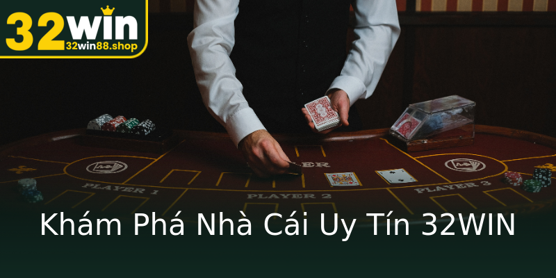 Khám Phá Nhà Cái Uy Tín 32WIN Khám Phá Nhà Cái Uy Tín 32WIN