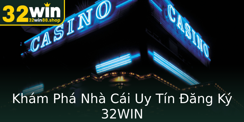 Khám Phá Nhà Cái Uy Tín Đăng Ký 32WIN Khám Phá Nhà Cái Uy Tín Đăng Ký 32WIN