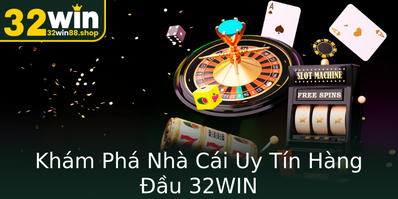 Khám Phá Nhà Cái Uy Tín Hàng Đầu 32WIN Khám Phá Nhà Cái Uy Tín Hàng Đầu 32WIN