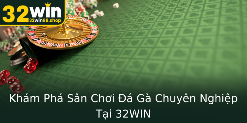 Khám Phá Sân Chơi Đá Gà Chuyên Nghiệp Tại 32WIN Khám Phá Sân Chơi Đá Gà Chuyên Nghiệp Tại 32WIN