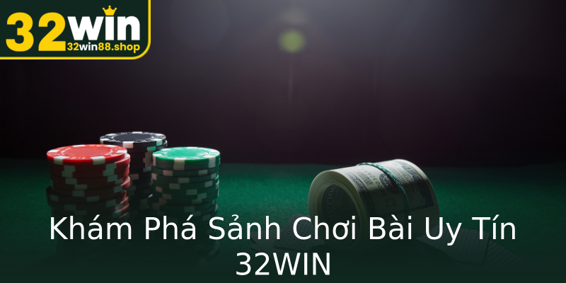 Khám Phá Sảnh Chơi Bài Uy Tín 32WIN Khám Phá Sảnh Chơi Bài Uy Tín 32WIN