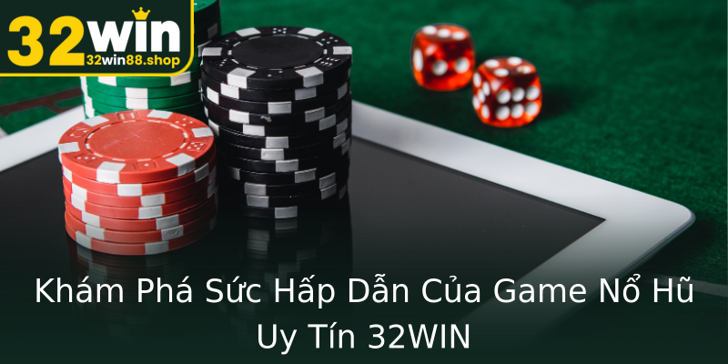 Khám Phá Sức Hấp Dẫn Của Game Nổ Hũ Uy Tín 32WIN Khám Phá Sức Hấp Dẫn Của Game Nổ Hũ Uy Tín 32WIN