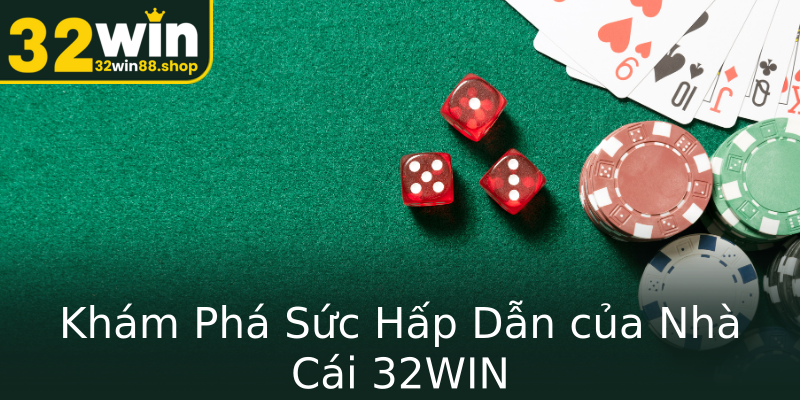 Khám Phá Sức Hấp Dẫn của Nhà Cái 32WIN Khám Phá Sức Hấp Dẫn của Nhà Cái 32WIN