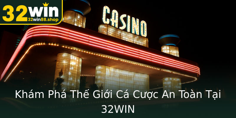 Khám Phá Thế Giới Cá Cược An Toàn Tại 32WIN Khám Phá Thế Giới Cá Cược An Toàn Tại 32WIN