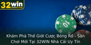 Kham Pha The Gioi Cuoc Bong Ro San Choi Moi Tai 32Win Nha Cai Uy Tin