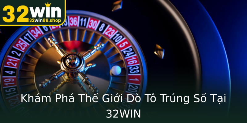 Khám Phá Thế Giới Dò Tô Trúng Số Tại 32WIN Khám Phá Thế Giới Dò Tô Trúng Số Tại 32WIN