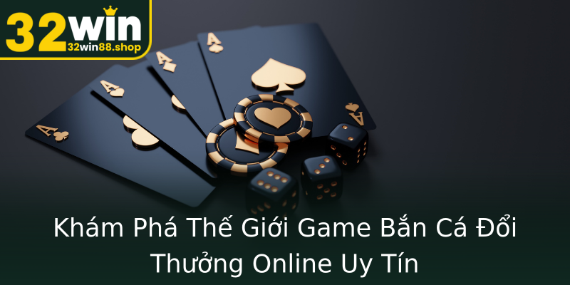 Khám Phá Thế Giới Game Bắn Cá Đổi Thưởng Online Uy Tín Khám Phá Thế Giới Game Bắn Cá Đổi Thưởng Online Uy Tín