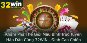 Kham Pha The Gioi Mau Binh Truc Tuyen Hap Dan Cung 32Win Inh Cao Chien Thuat Va Giai Tri