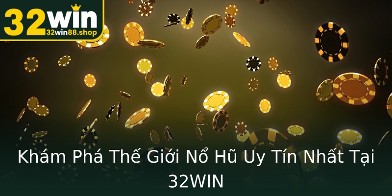 Khám Phá Thế Giới Nổ Hũ Uy Tín Nhất Tại 32WIN Khám Phá Thế Giới Nổ Hũ Uy Tín Nhất Tại 32WIN