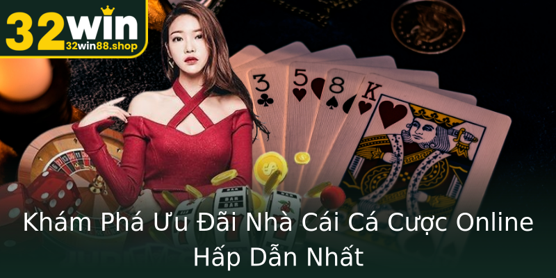 Khám Phá Ưu Đãi Nhà Cái Cá Cược Online Hấp Dẫn Nhất Khám Phá Ưu Đãi Nhà Cái Cá Cược Online Hấp Dẫn Nhất