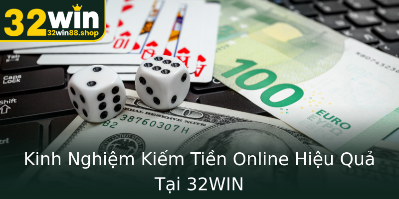 Kinh Nghiệm Kiếm Tiền Online Hiệu Quả Tại 32WIN Kinh Nghiệm Kiếm Tiền Online Hiệu Quả Tại 32WIN