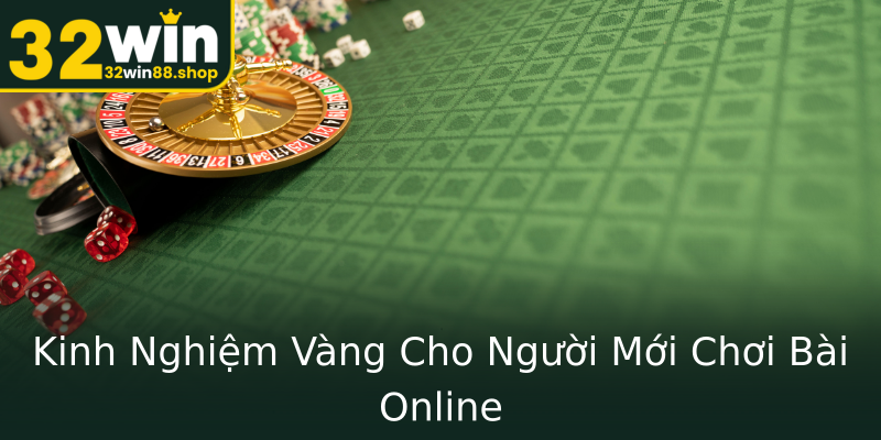 Kinh Nghiệm Vàng Cho Người Mới Chơi Bài Online Kinh Nghiệm Vàng Cho Người Mới Chơi Bài Online