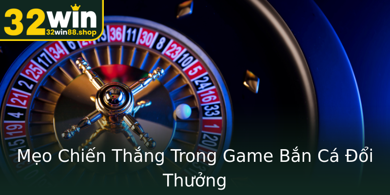 Mẹo Chiến Thắng Trong Game Bắn Cá Đổi Thưởng Mẹo Chiến Thắng Trong Game Bắn Cá Đổi Thưởng