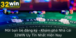 Moi Ban Be Ang Ky Kham Pha Nha Cai 32Win Uy Tin Nhat Hien Nay 4