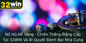 No Hu Ho Vang Chien Thang Ang Cap Tai 32Win Va Bi Quyet Anh Bai Nha Cung Cap