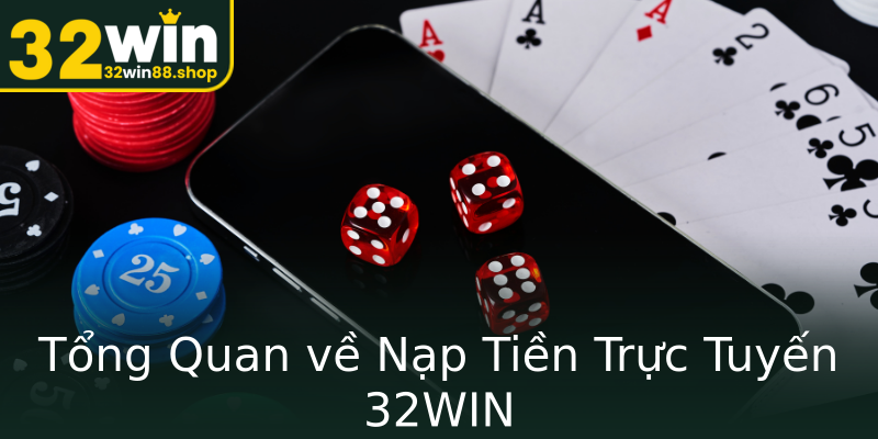 Tổng Quan về Nạp Tiền Trực Tuyến 32WIN Tổng Quan về Nạp Tiền Trực Tuyến 32WIN