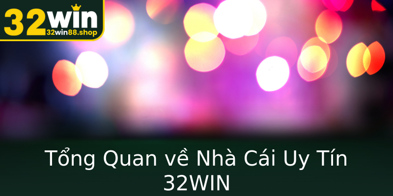 Tổng Quan về Nhà Cái Uy Tín 32WIN Tổng Quan về Nhà Cái Uy Tín 32WIN
