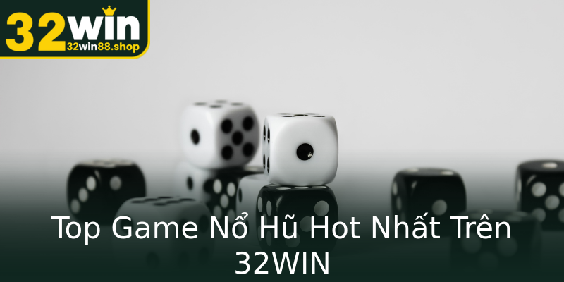 Top Game Nổ Hũ Hot Nhất Trên 32WIN Top Game Nổ Hũ Hot Nhất Trên 32WIN