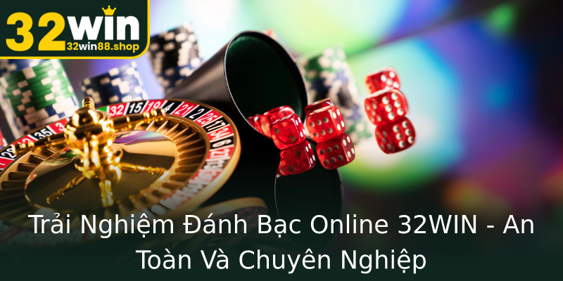 Trải Nghiệm Đánh Bạc Online 32WIN - An Toàn Và Chuyên Nghiệp Trải Nghiệm Đánh Bạc Online 32WIN - An Toàn Và Chuyên Nghiệp