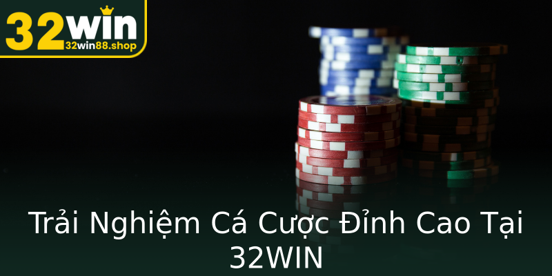 Trải Nghiệm Cá Cược Đỉnh Cao Tại 32WIN Trải Nghiệm Cá Cược Đỉnh Cao Tại 32WIN