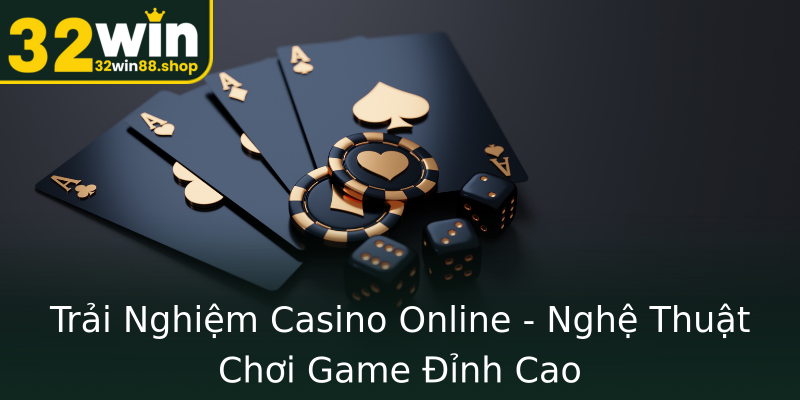 Trải Nghiệm Casino Online - Nghệ Thuật Chơi Game Đỉnh Cao Trải Nghiệm Casino Online - Nghệ Thuật Chơi Game Đỉnh Cao
