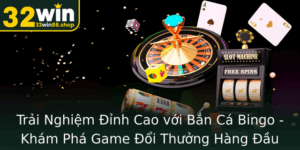 Trai Nghiem Inh Cao Voi Ban Ca Bingo Kham Pha Game Oi Thuong Hang Au Tai 32Win