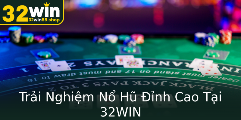 Trải Nghiệm Nổ Hũ Đỉnh Cao Tại 32WIN Trải Nghiệm Nổ Hũ Đỉnh Cao Tại 32WIN
